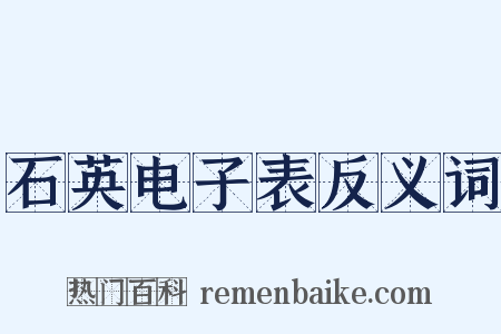 石英电子表反义词是什么意思的图片